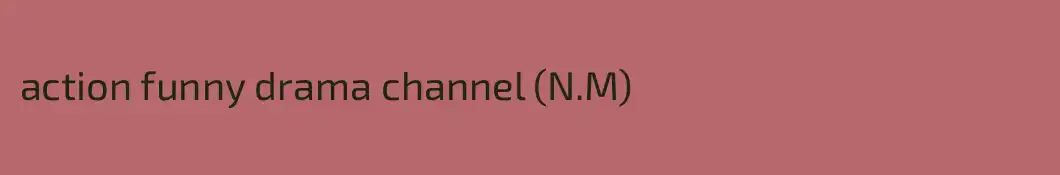 action funny drama channel (N.M)